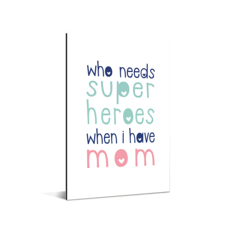 Moederdag - Who needs super heroes when I have mom Aluminium